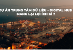LỢI ÍCH MANG LẠI KHI DỰ ÁN DIGITAL HUB ĐI VÀO HOẠT ĐỘNG